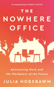 The Nowhere Office : Reinventing Work and the Workplace of the Future-9781529396522