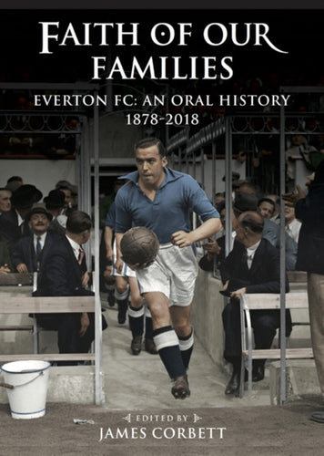 Faith of Our Families : Everton FC, an Oral History-9781909245648